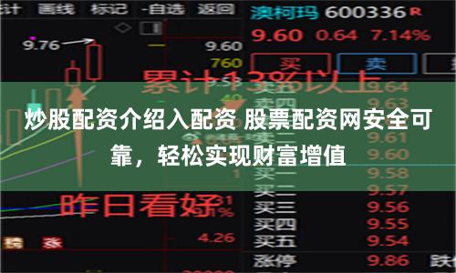 炒股配资介绍入配资 股票配资网安全可靠，轻松实现财富增值