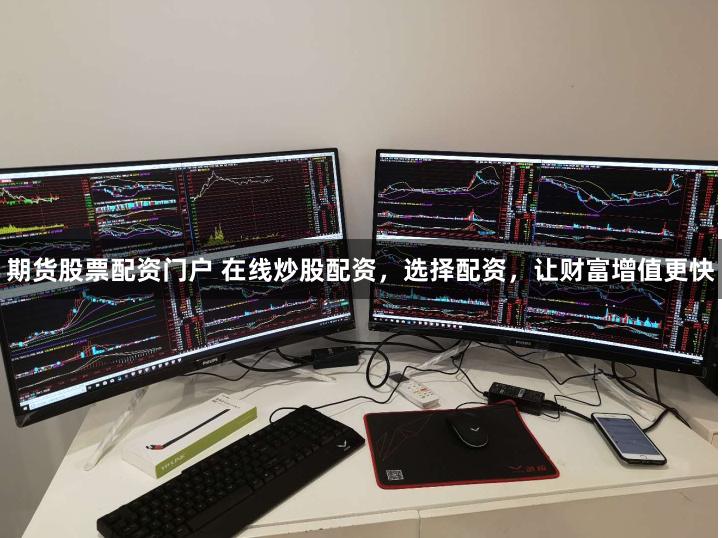 期货股票配资门户 在线炒股配资，选择配资，让财富增值更快