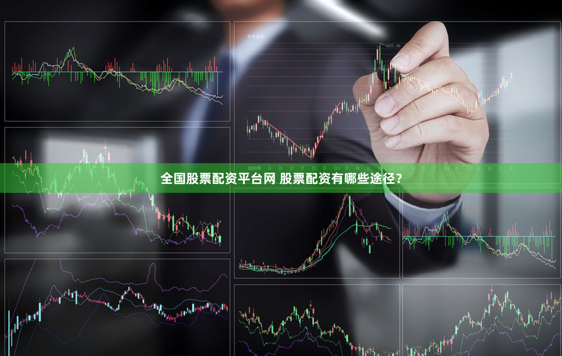 全国股票配资平台网 股票配资有哪些途径？