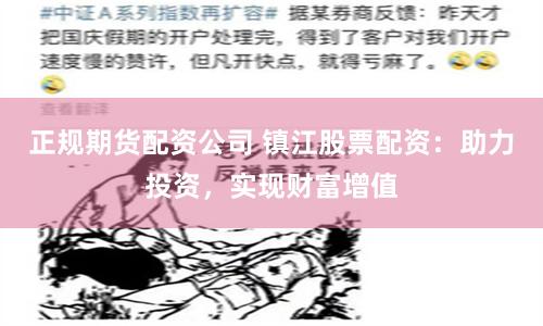 正规期货配资公司 镇江股票配资：助力投资，实现财富增值