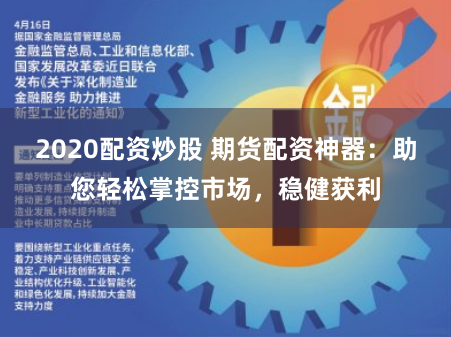 2020配资炒股 期货配资神器:助您轻松掌控市场,稳健获利