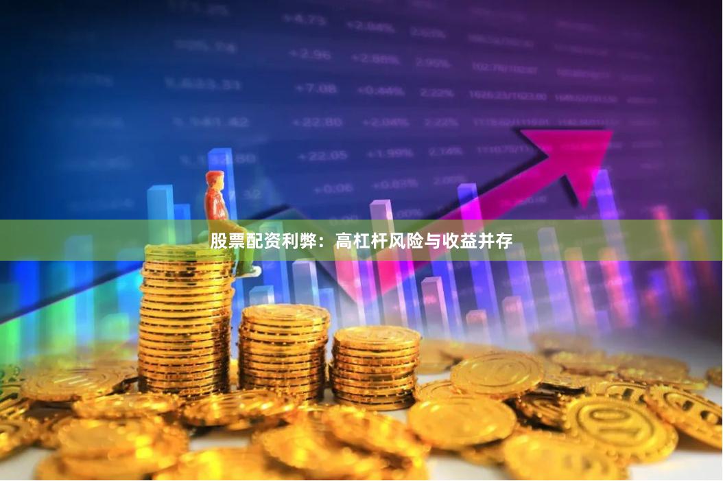 股票配资利弊：高杠杆风险与收益并存