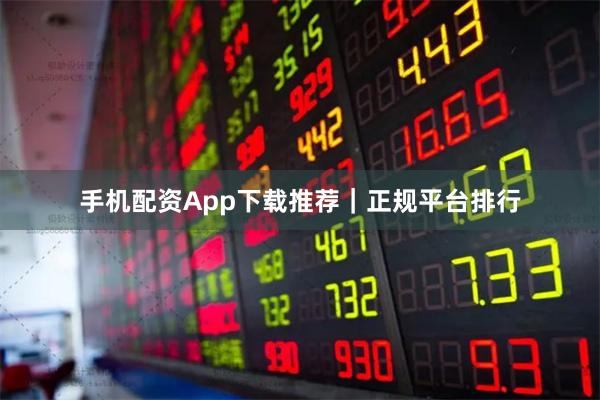 手机配资App下载推荐｜正规平台排行