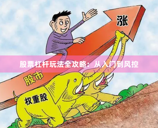 股票杠杆玩法全攻略:从入门到风控